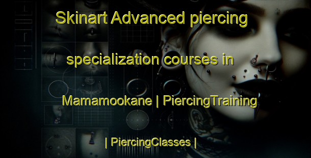 Skinart Advanced piercing specialization courses in Mamamookane | PiercingTraining | PiercingClasses | SkinartTraining-Botswana